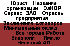 Юрист › Название организации ­ ЭлКОР Сервис, ЗАО › Отрасль предприятия ­ Заключение договоров › Минимальный оклад ­ 35 000 - Все города Работа » Вакансии   . Ямало-Ненецкий АО,Муравленко г.